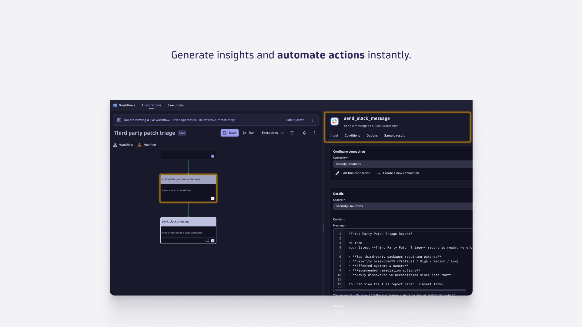 Chain generative AI with workflow actions to create reports, update tickets, and send targeted notifications via Slack, email, or wherever fits your needs, so outcomes happen automatically, end to end.