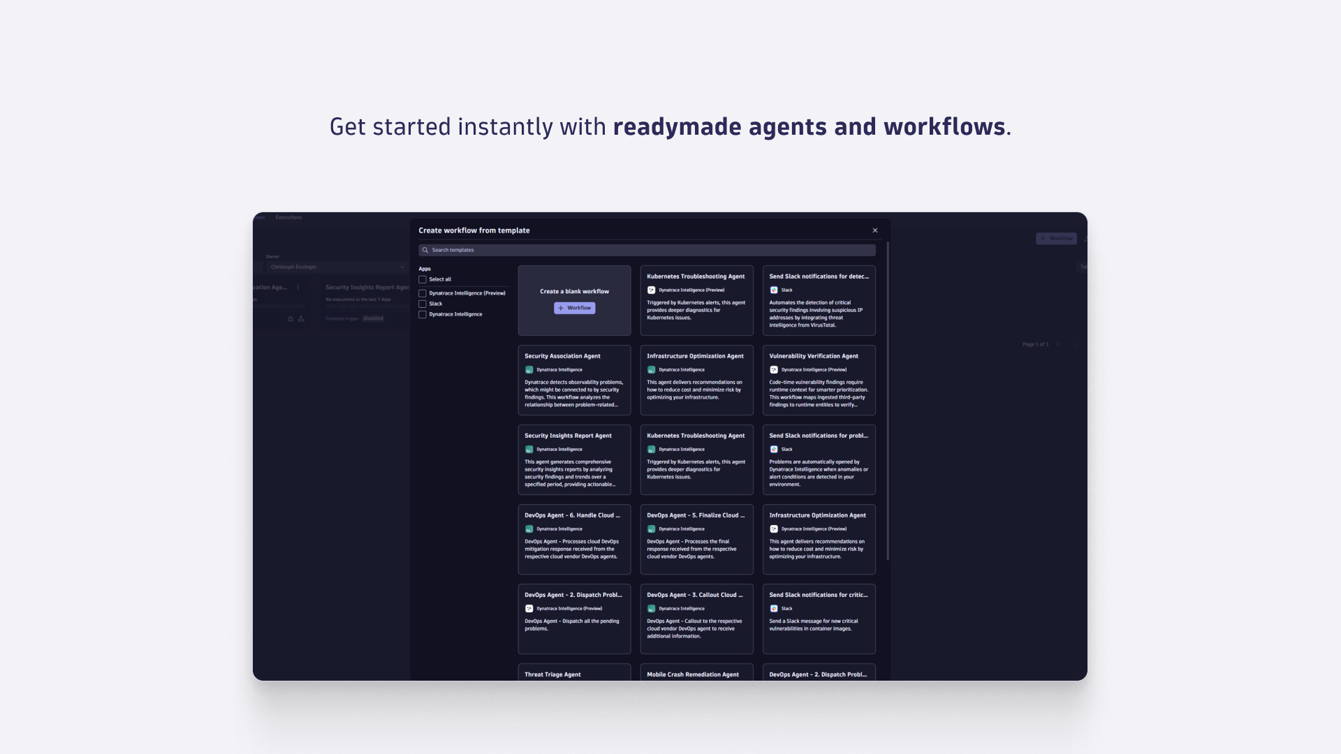 Get started instantly with readymade agents and workflows.