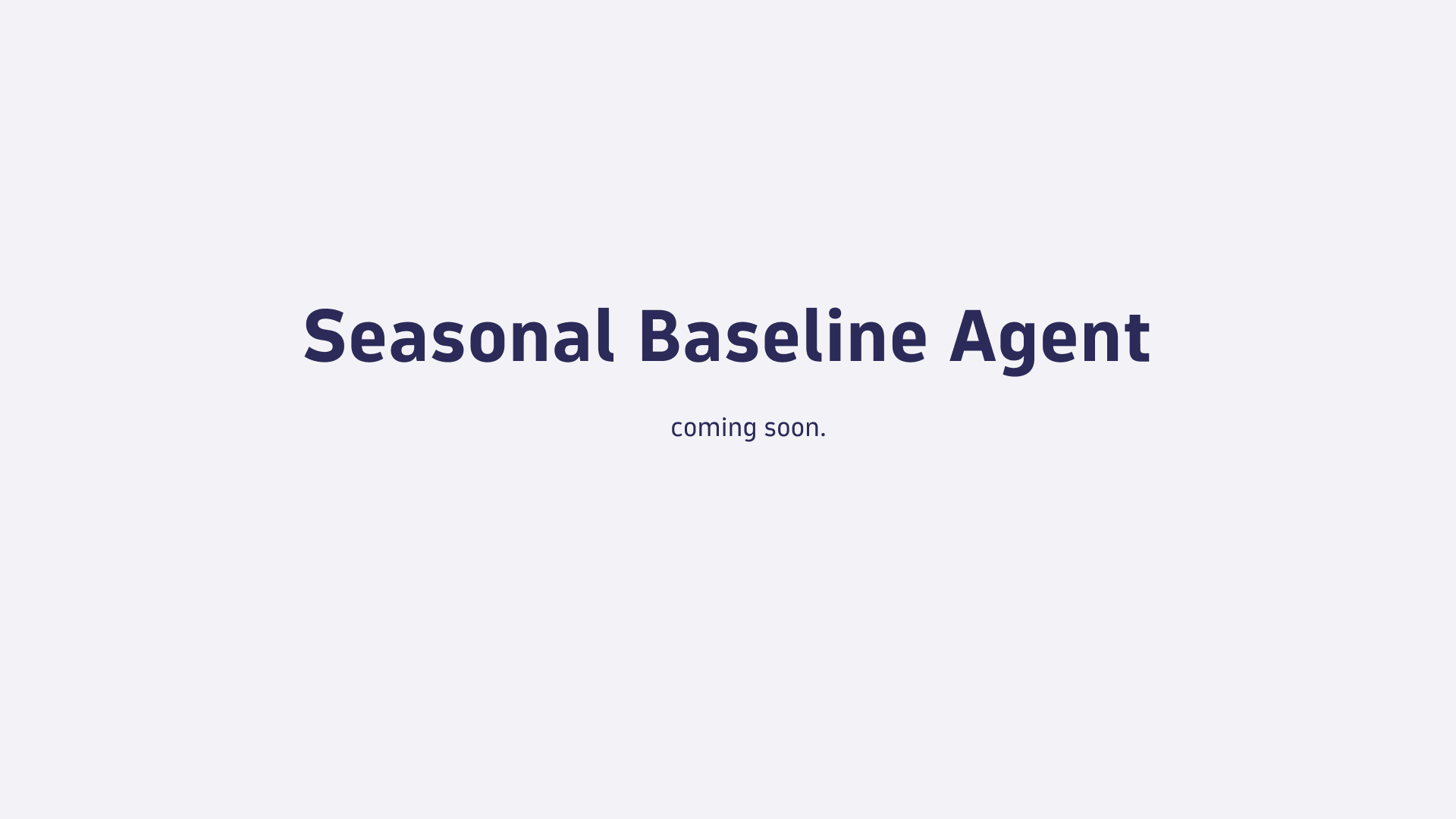 The Seasonal Baseline Agent adapts anomaly detection tuned to daily and weekly seasonality.
